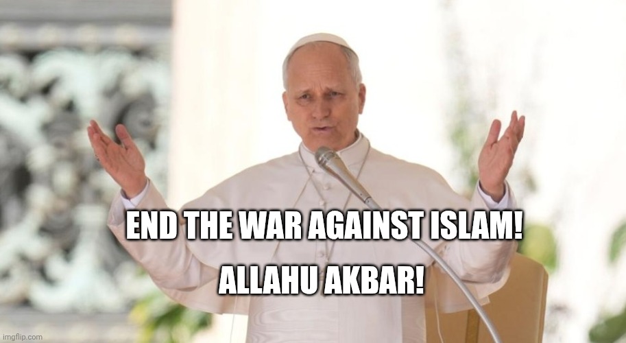 Imam Leo XIV Issues Statement On Iran War | End The War Against Islam! Allahu Akbar! | image tagged in the pope,catholicism,islam,iran,war,political memes | made w/ Imgflip meme maker
