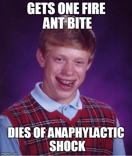 Bad Luck Brian | GETS ONE FIRE ANT BITE DIES OF ANAPHYLACTIC SHOCK | image tagged in memes,bad luck brian,anaphylactic shock | made w/ Imgflip meme maker