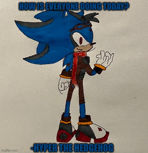 How is everyone doing today? -Hyper the hedgehog | made w/ Imgflip meme maker