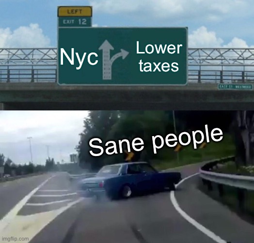 Left Exit 12 Off Ramp Meme | Nyc Lower taxes Sane people | image tagged in memes,left exit 12 off ramp | made w/ Imgflip meme maker