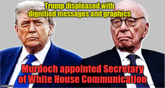 Trump displeased with dignified messages and graphics; Murdoch appointed Secretary of White House Communication | made w/ Imgflip meme maker