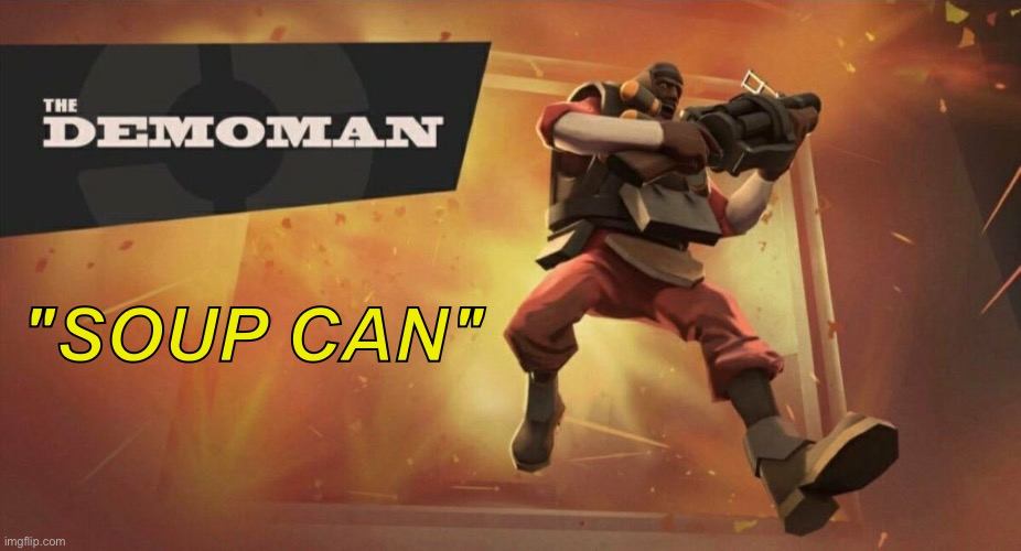 "SOUP CAN" | image tagged in the demoman | made w/ Imgflip meme maker