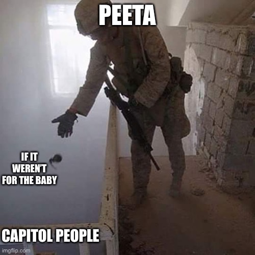 Grenade Drop | Peeta; If it weren’t for the baby; Capitol people | image tagged in grenade drop | made w/ Imgflip meme maker