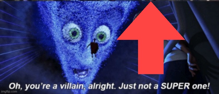 image tagged in megamind you re a villain alright | made w/ Imgflip meme maker