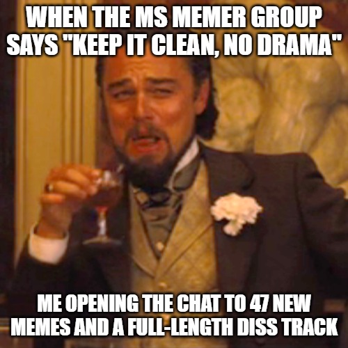 Laughing Leo | WHEN THE MS MEMER GROUP SAYS "KEEP IT CLEAN, NO DRAMA"; ME OPENING THE CHAT TO 47 NEW MEMES AND A FULL-LENGTH DISS TRACK | image tagged in memes,laughing leo | made w/ Imgflip meme maker