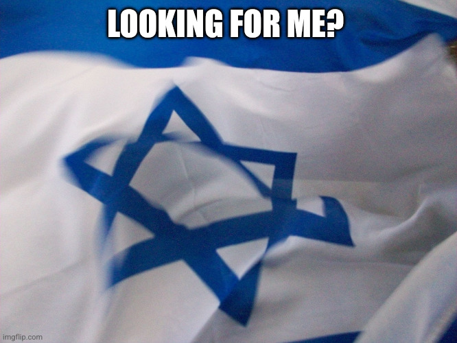 Israeli flag | Looking for me? | image tagged in israeli flag | made w/ Imgflip meme maker