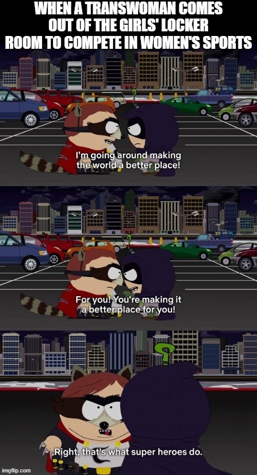 Good for YOU | When a transwoman comes out of the girls' locker room to compete in women's sports | image tagged in south park,transgender,identity politics | made w/ Imgflip meme maker