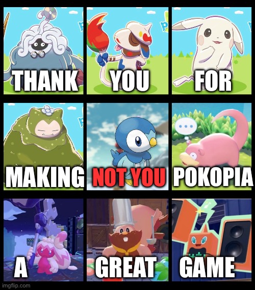 I love Pokopia but…  ? | Thank       you          for; Making; Not you; Pokopia; a               Great     Game | image tagged in pokemon,pokemon memes,pokopia,not you | made w/ Imgflip meme maker