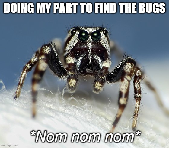 Angry Spider Noises | doing my part to find the bugs *Nom nom nom* | image tagged in angry spider noises | made w/ Imgflip meme maker
