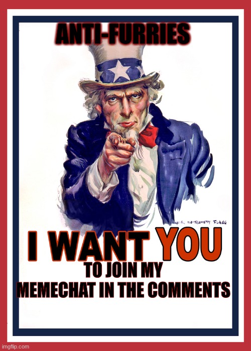 I want You | ANTI-Furries; TO JOIN MY MEMECHAT IN THE COMMENTS | image tagged in i want you | made w/ Imgflip meme maker