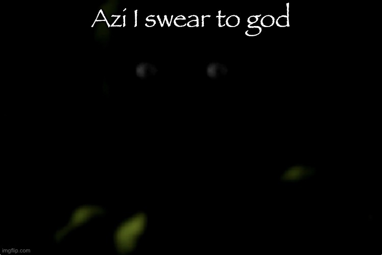 Springtrap stare | Azi I swear to god | image tagged in springtrap stare | made w/ Imgflip meme maker