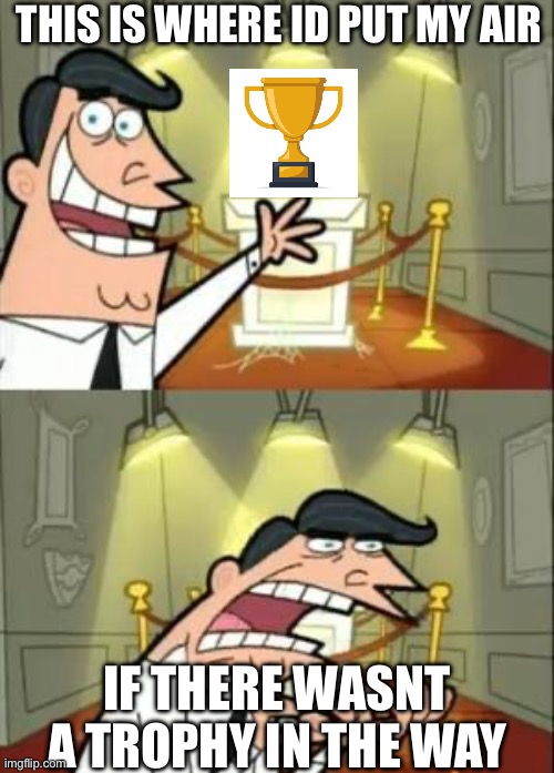 opposite day | this is where id put my air; if there wasnt a trophy in the way | image tagged in memes,this is where i'd put my trophy if i had one,funny,air,trophy | made w/ Imgflip meme maker