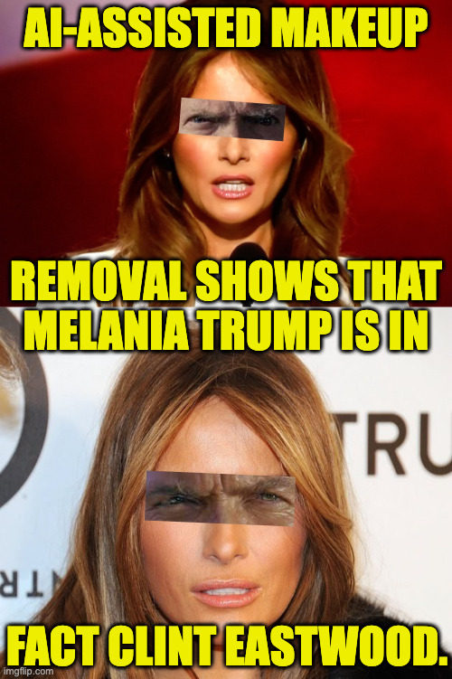 Now that weird Epstein statement makes more sense. | ai-assisted makeup
 
 
 
 
removal shows that
melania trump is in; fact clint eastwood. | image tagged in melania trump,melania blue steel,memes,epstein | made w/ Imgflip meme maker