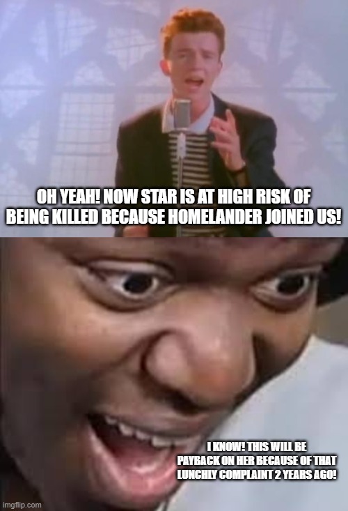 i know! this will be payback on her because of that lunchly complaint 2 years ago! oh yeah! now star is at high risk of being killed because | image tagged in rick astley,ksi face | made w/ Imgflip meme maker