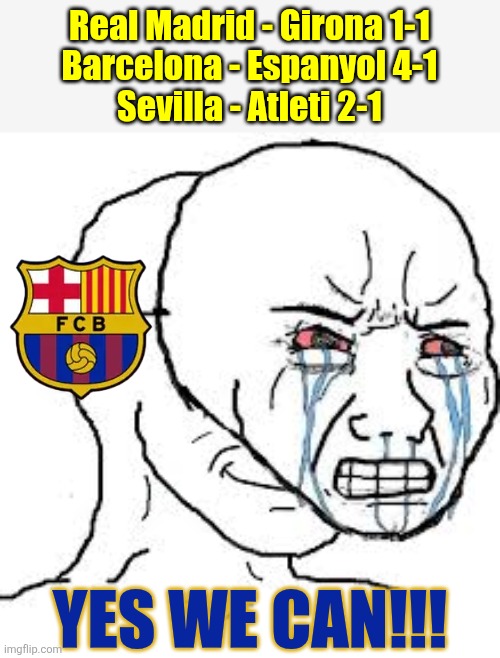 Barcelona are 9pts clear of Madrid and they're ready for comeback against Atlético in the CL | Real Madrid - Girona 1-1
Barcelona - Espanyol 4-1
Sevilla - Atleti 2-1; Yes we can!!! | image tagged in fake crying wojak,barcelona,real madrid,atletico madrid,la liga,sports | made w/ Imgflip meme maker
