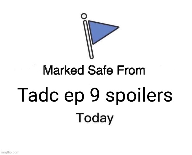 Marked Safe From | Tadc ep 9 spoilers | image tagged in memes,marked safe from | made w/ Imgflip meme maker