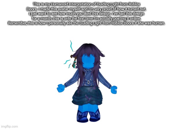 Guiding Light Humanoid interpretation | This is my Humanoid interpretation of Guiding Light from Roblox Doors. I made this avatar myself and I'm very proud of how it turned out. I just want to see how much you liked this design. I've had this design for a month, this is only the first time I'm actually posting it online. Remember, this is how I personally see the Guiding Light from Roblox Doors if she was human. | image tagged in roblox,doors | made w/ Imgflip meme maker