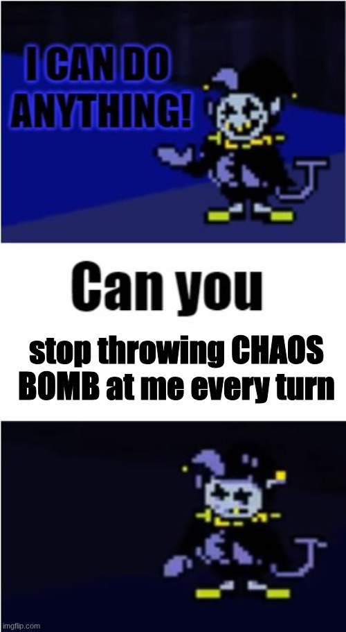 "chaos, chaos, I can do anything!" ahh stream (mod note: true) | stop throwing CHAOS BOMB at me every turn | image tagged in i can do anything | made w/ Imgflip meme maker