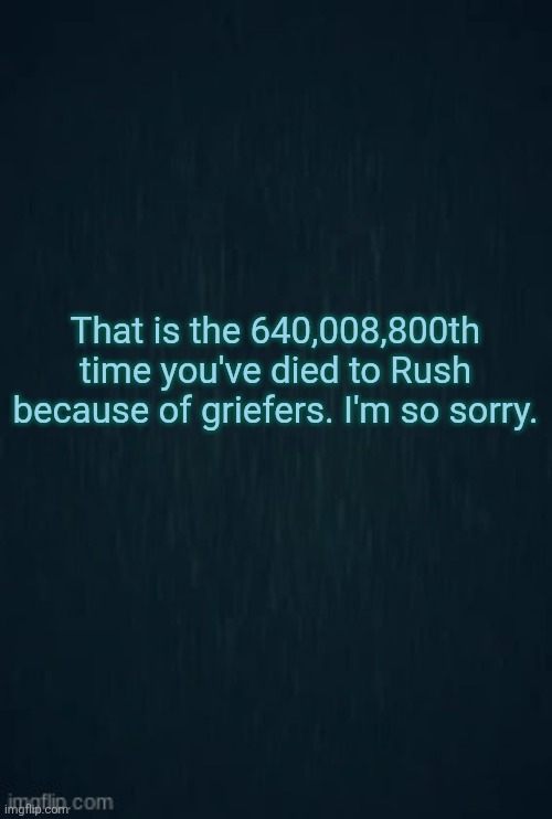 The 640,008,800th time | That is the 640,008,800th time you've died to Rush because of griefers. I'm so sorry. | image tagged in guiding light,rush,doors,roblox,grief | made w/ Imgflip meme maker