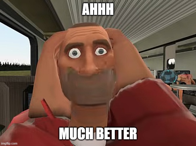 ahhh; much better | made w/ Imgflip meme maker