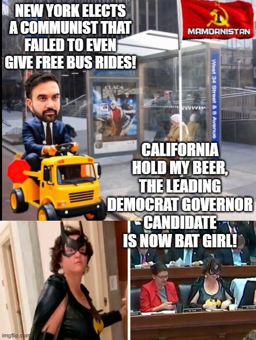 California hold my beer!!! | New york elects a communist that failed to even give free bus rides! California hold my beer, the leading democrat governor candidate is now bat girl! | image tagged in sam elliott special kind of stupid | made w/ Imgflip meme maker