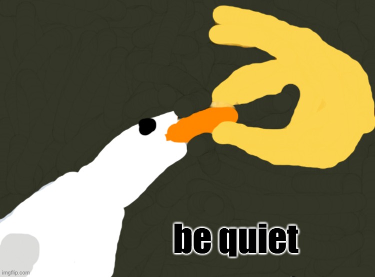 be quiet | be quiet | image tagged in shut,increasingly verbose,seagull | made w/ Imgflip meme maker