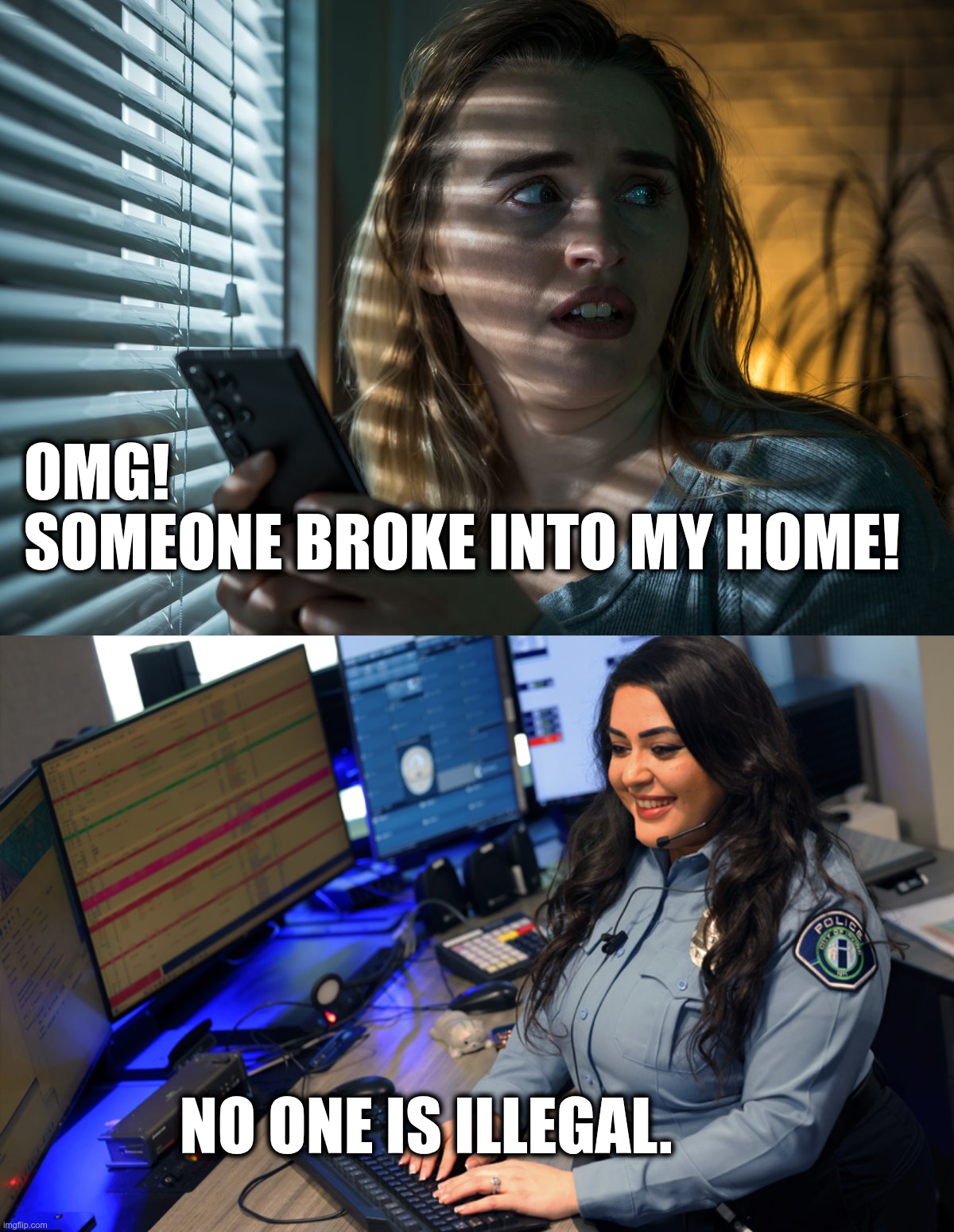 No one is illegal. | OMG!
Someone broke into my home! No one is illegal. | image tagged in ice,police,illegal,criminals | made w/ Imgflip meme maker