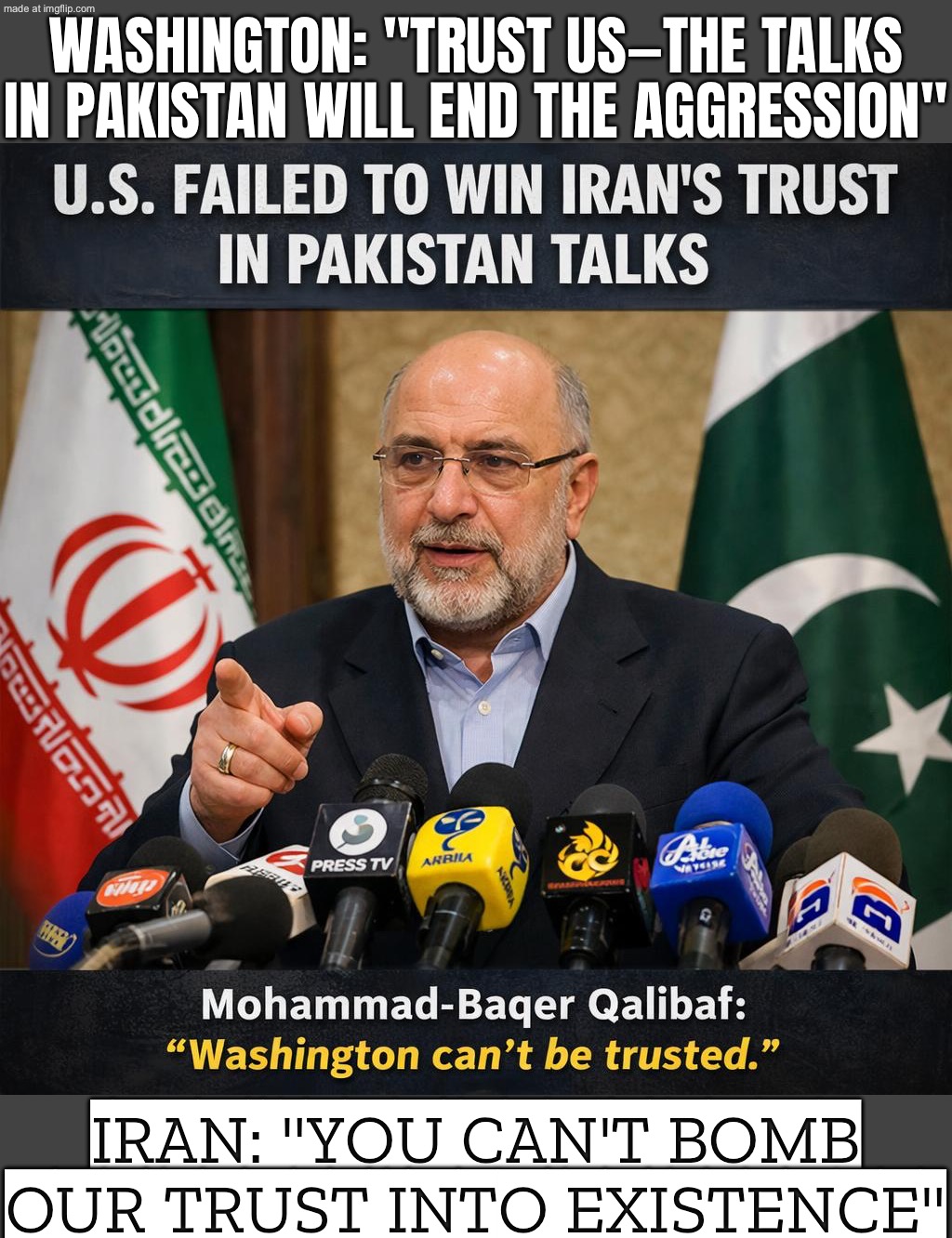 US trying to "win Iran’s trust" during Pakistan talks; Iran: "You failed." | WASHINGTON: "TRUST US—THE TALKS IN PAKISTAN WILL END THE AGGRESSION"; IRAN: "YOU CAN'T BOMB OUR TRUST INTO EXISTENCE" | image tagged in iran war crisis,remix,trump lies,world war 3,donald trump,epic fail | made w/ Imgflip meme maker