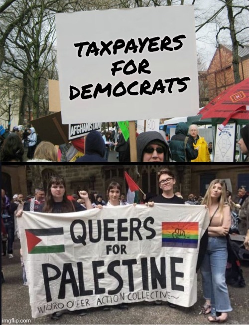 Taxpayers for Democrats | image tagged in blank protest sign,queers for palestine | made w/ Imgflip meme maker