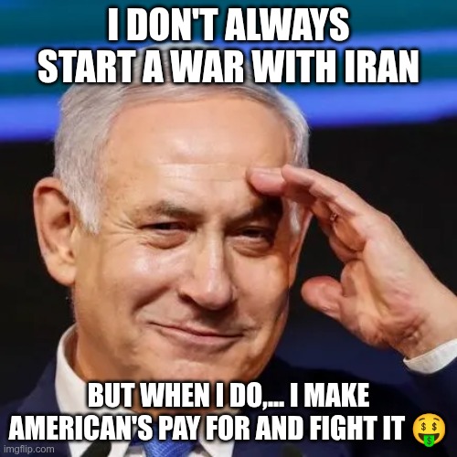 I own you | I don't always start a war with Iran; But when I do,... I make American's pay for and fight it 🤑 | image tagged in trump,gop,maga,nazis,fascists,israel | made w/ Imgflip meme maker