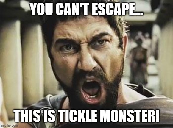 This is tickle monster | you can't escape... this is tickle monster! | image tagged in this is sparta | made w/ Imgflip meme maker
