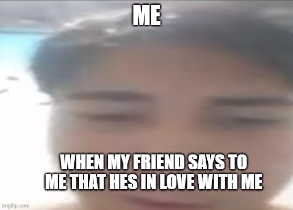 Marlon McLovin | ME; When my friend says to me that hes in love with me | image tagged in marlon mclovin | made w/ Imgflip meme maker