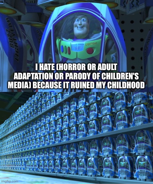 What an original reason | I hate (horror or adult adaptation or parody of children's media) because it ruined my childhood | image tagged in buzz lightyear clones | made w/ Imgflip meme maker