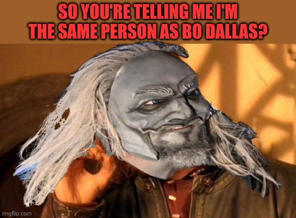 Uncle Howdy question | So you're telling me i'm the same person as Bo Dallas? | image tagged in memes,one does not simply | made w/ Imgflip meme maker