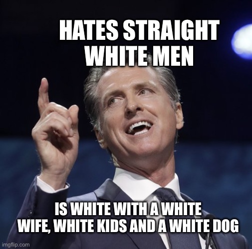 Throws stones at the congressional building window | Hates straight white men; is white with a white wife, white kids and a white dog | image tagged in gavin newsom,memes,racist | made w/ Imgflip meme maker