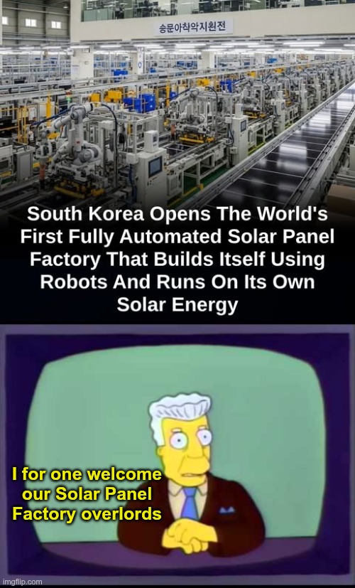 What could go wrong? | I for one welcome our Solar Panel Factory overlords | image tagged in kent brockman welcomes overlords | made w/ Imgflip meme maker