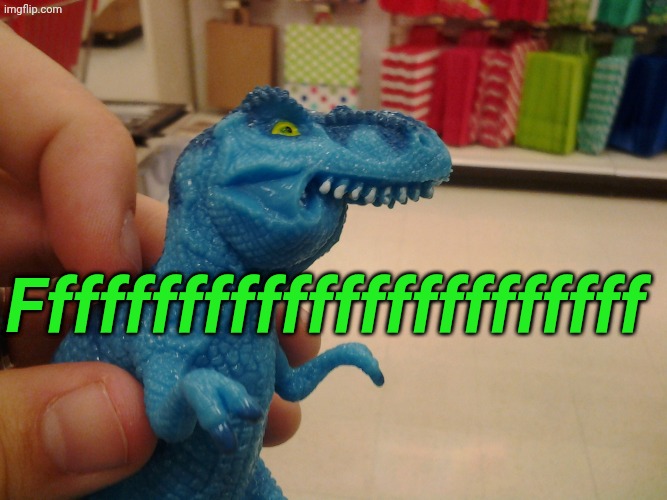 Ffffffff | Ffffffffffffffffffffffff | image tagged in trexth,fffffff | made w/ Imgflip meme maker