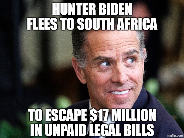 How is that preemptive pardon working out? | Hunter Biden flees to South Africa; to escape $17 million in unpaid legal bills | image tagged in hunter biden,he's doing something illegal,run away | made w/ Imgflip meme maker