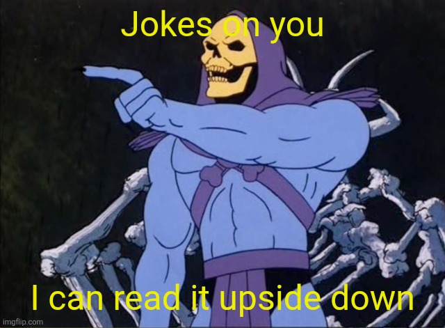 Jokes on you I’m into that shit | Jokes on you I can read it upside down | image tagged in jokes on you i m into that shit | made w/ Imgflip meme maker