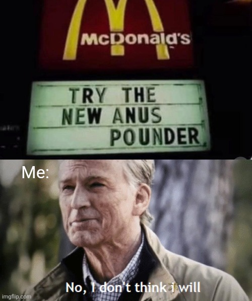 McD's is getting out of hand | Me: | image tagged in no i dont think i will,mcdonalds,anus,pounder,burger,funny signs | made w/ Imgflip meme maker