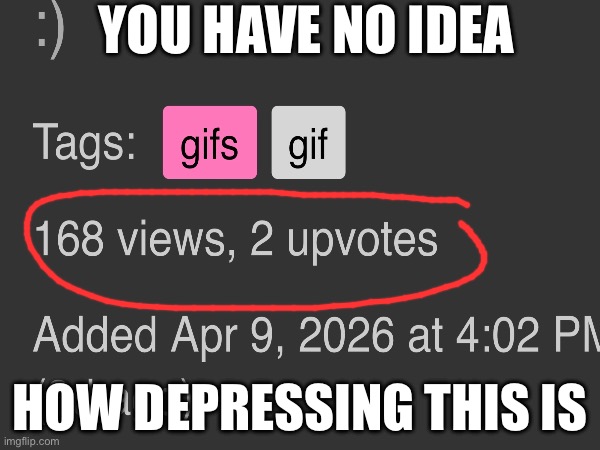 Why? | You have no idea; how depressing this is | image tagged in stop reading the tags | made w/ Imgflip meme maker