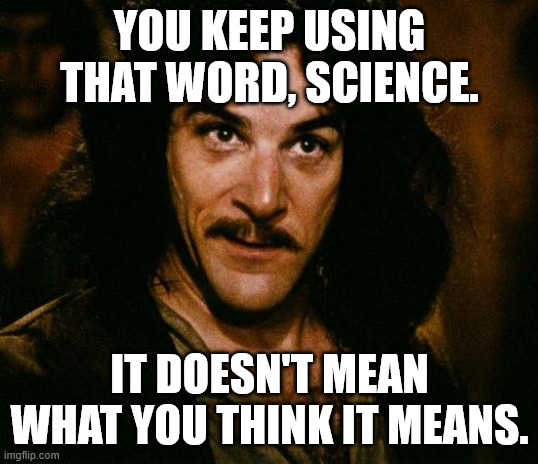 you keep using that word, science. it doesn't mean what you think it means. | image tagged in memes,inigo montoya | made w/ Imgflip meme maker