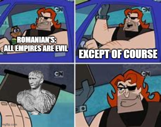 Romania's be like | Romanian's: all empires are evil; Except of course | image tagged in nobody is born cool except | made w/ Imgflip meme maker