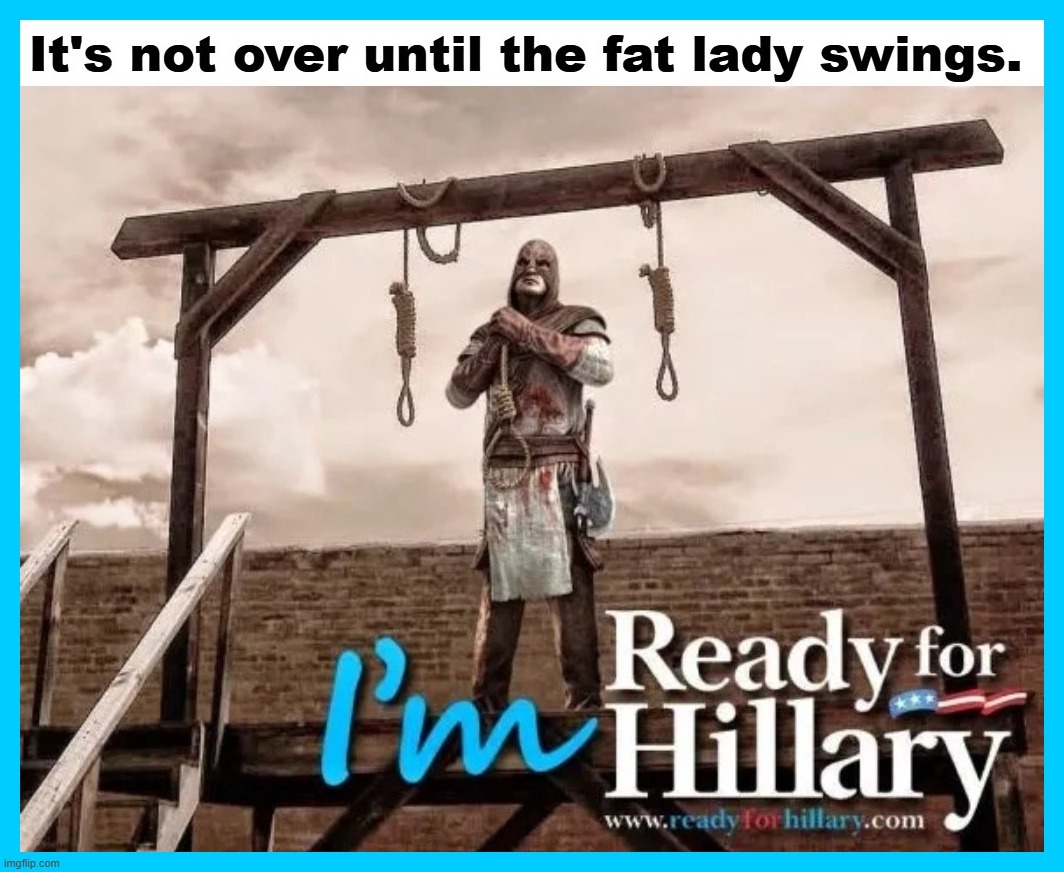 It's not over until the fat lady swings. | image tagged in gallows humor,crooked hillary,clinton corruption,hillary clinton cross eyed,hangman,clinton deadpool | made w/ Imgflip meme maker