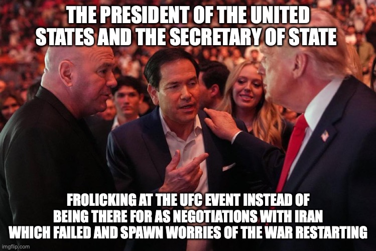 Let's go to Miami and send Vance (who we kept out of the war planning) to fix things | The President of the United States and the Secretary of State; frolicking at the UFC event instead of being there for as negotiations with Iran which failed and spawn worries of the war restarting | image tagged in marco rubio dana white donald trump ucf,donald trump,trump unfit unqualified dangerous,iran,impeach trump | made w/ Imgflip meme maker