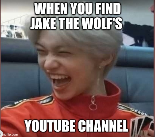 Yeah I found it and he used to be so mean to me | When you find Jake the wolf's; YouTube channel | image tagged in felix uno | made w/ Imgflip meme maker