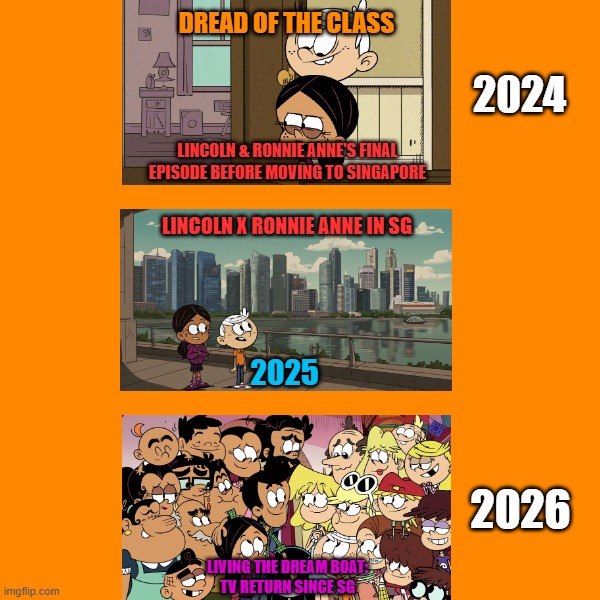 Lincoln & Ronnie Anne's Transitions (2024-2026) | DREAD OF THE CLASS; 2024; LINCOLN & RONNIE ANNE'S FINAL
EPISODE BEFORE MOVING TO SINGAPORE; LINCOLN X RONNIE ANNE IN SG; 2025; 2026; LIVING THE DREAM BOAT:
TV RETURN SINCE SG | image tagged in tv show | made w/ Imgflip meme maker