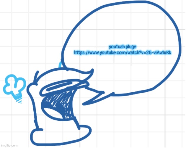 plese chec ib oug | youtuah pluge
https://www.youtube.com/watch?v=26-viAwluKk | image tagged in nobody move he s got something to say | made w/ Imgflip meme maker