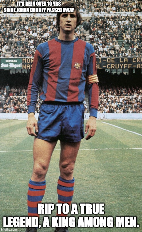 RIP Johan | It's been over 10 yrs since Johan Cruijff passed away; RIP to a true legend, a king among men. | image tagged in football,rip,sad | made w/ Imgflip meme maker