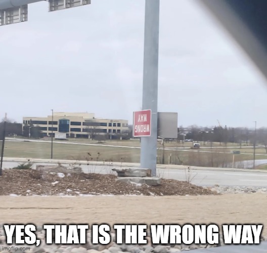 Wrong Way | Yes, that is the wrong way | image tagged in you had one job | made w/ Imgflip meme maker